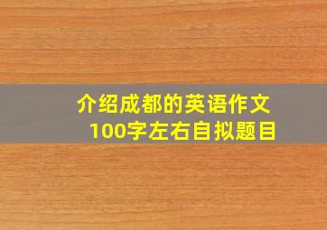 介绍成都的英语作文100字左右自拟题目