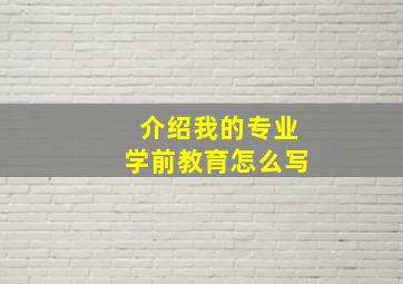 介绍我的专业学前教育怎么写