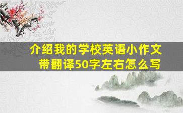 介绍我的学校英语小作文带翻译50字左右怎么写