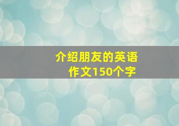 介绍朋友的英语作文150个字