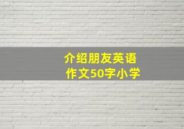 介绍朋友英语作文50字小学