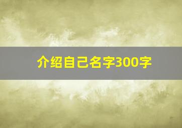 介绍自己名字300字