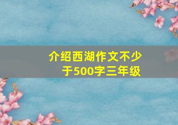 介绍西湖作文不少于500字三年级