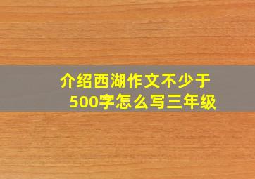 介绍西湖作文不少于500字怎么写三年级