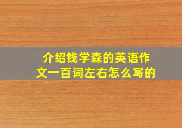 介绍钱学森的英语作文一百词左右怎么写的