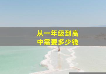 从一年级到高中需要多少钱