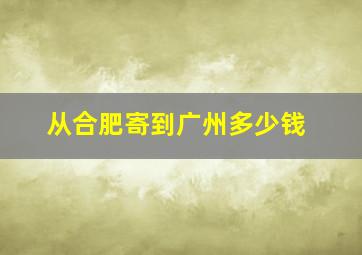 从合肥寄到广州多少钱