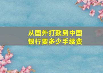 从国外打款到中国银行要多少手续费