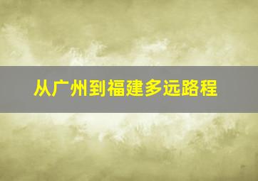 从广州到福建多远路程