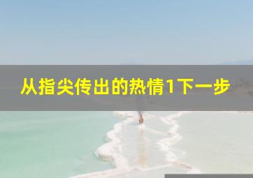 从指尖传出的热情1下一步