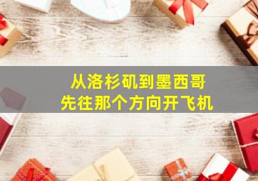 从洛杉矶到墨西哥先往那个方向开飞机