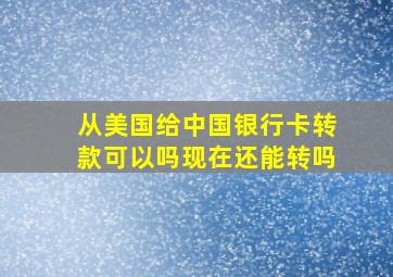 从美国给中国银行卡转款可以吗现在还能转吗