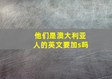 他们是澳大利亚人的英文要加s吗