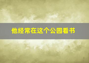 他经常在这个公园看书