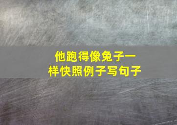 他跑得像兔子一样快照例子写句子