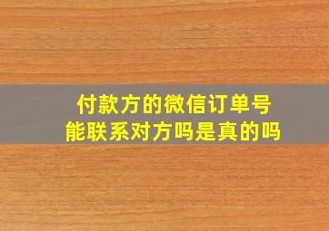 付款方的微信订单号能联系对方吗是真的吗