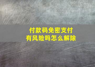 付款码免密支付有风险吗怎么解除