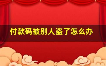 付款码被别人盗了怎么办