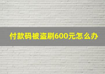 付款码被盗刷600元怎么办