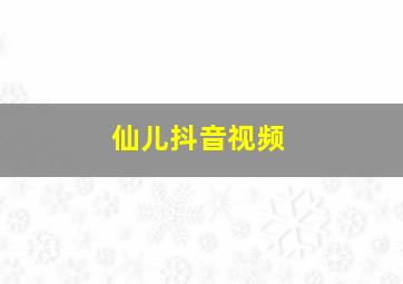 仙儿抖音视频