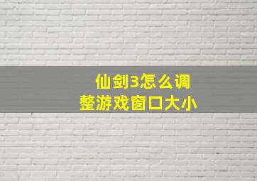 仙剑3怎么调整游戏窗口大小