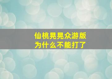 仙桃晃晃众游版为什么不能打了