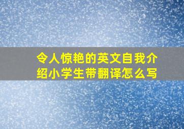 令人惊艳的英文自我介绍小学生带翻译怎么写