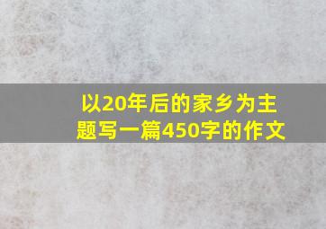 以20年后的家乡为主题写一篇450字的作文