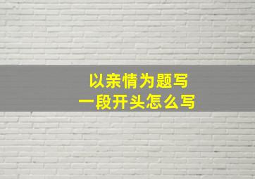 以亲情为题写一段开头怎么写