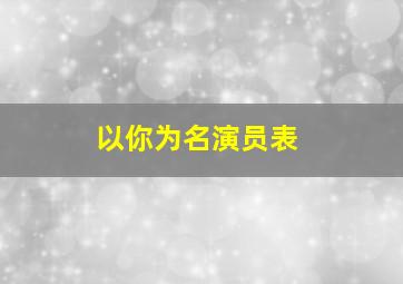 以你为名演员表