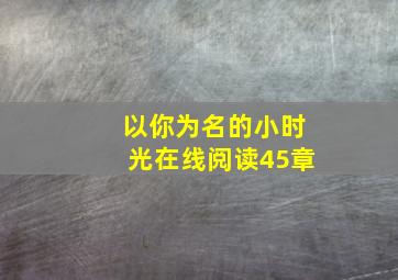 以你为名的小时光在线阅读45章