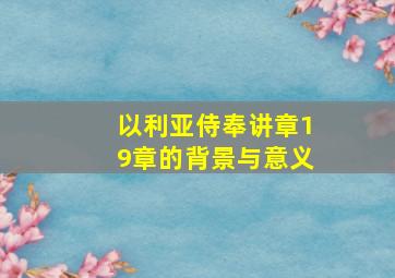 以利亚侍奉讲章19章的背景与意义