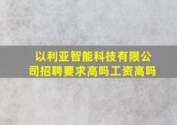 以利亚智能科技有限公司招聘要求高吗工资高吗