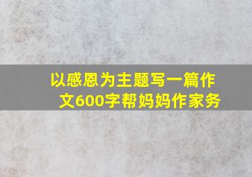 以感恩为主题写一篇作文600字帮妈妈作家务