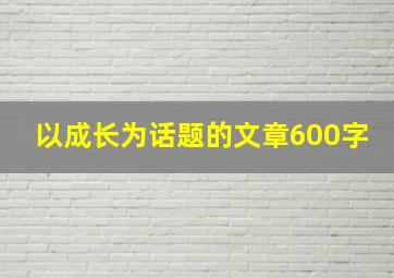 以成长为话题的文章600字