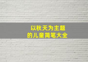 以秋天为主题的儿童简笔大全