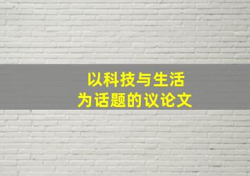 以科技与生活为话题的议论文