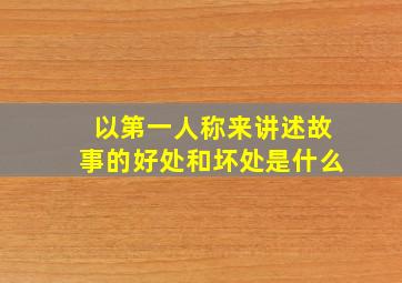 以第一人称来讲述故事的好处和坏处是什么