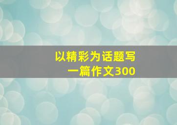 以精彩为话题写一篇作文300