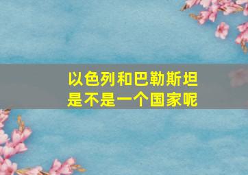 以色列和巴勒斯坦是不是一个国家呢