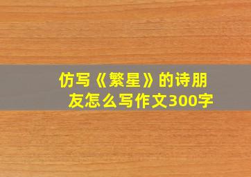 仿写《繁星》的诗朋友怎么写作文300字