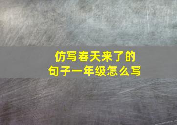 仿写春天来了的句子一年级怎么写