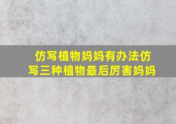 仿写植物妈妈有办法仿写三种植物最后厉害妈妈