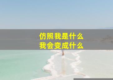 仿照我是什么我会变成什么