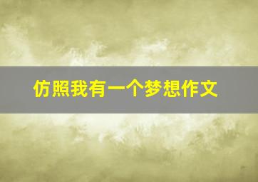 仿照我有一个梦想作文