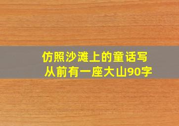 仿照沙滩上的童话写从前有一座大山90字