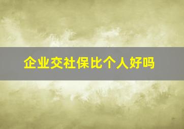 企业交社保比个人好吗