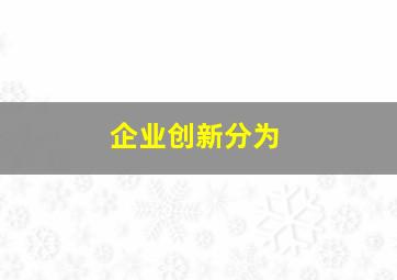 企业创新分为