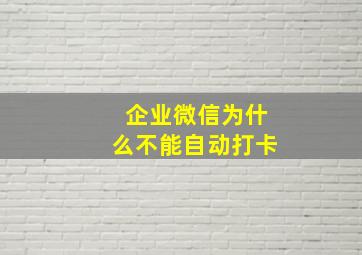 企业微信为什么不能自动打卡