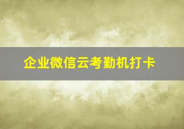 企业微信云考勤机打卡